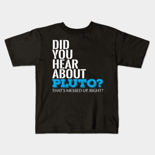 Did You Hear About Pluto Thats Messed Up Right Cool Creative Typography Design Kids T-Shirt